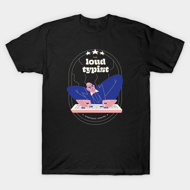 Loud typist employee award T-Shirt by Nora Gazzar